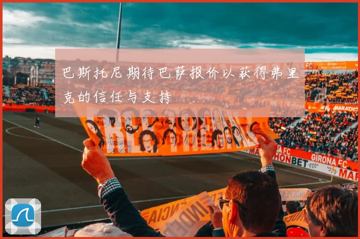 巴斯托尼期待巴萨报价以获得弗里克的信任与支持
