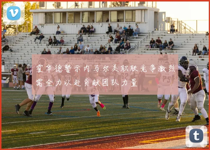 霍华德警示内马尔美职联竞争激烈需全力以赴贡献团队力量
